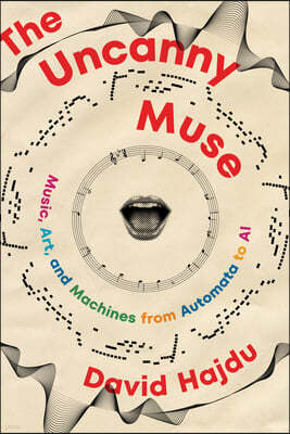The Uncanny Muse: Music, Art, and Machines from Automata to AI