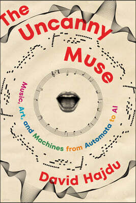 W. W. Norton & Company The Uncanny Muse: Music, Art, and Machines from Automata to AI