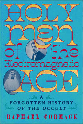 Holy Men of the Electromagnetic Age: A Forgotten History of the Occult