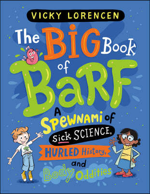The Big Book of Barf: A Spewnami of Sick Science, Hurled History, and Body Oddities