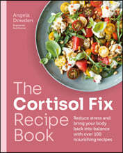 The Cortisol Fix Recipe Book: Reduce Stress and Bring Your Body Back Into Balance with Over 100 Nourishing Recipes