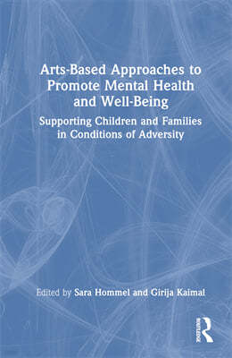 Arts-Based Approaches to Promote Mental Health and Well-Being: Supporting Children and Families in Conditions of Adversity