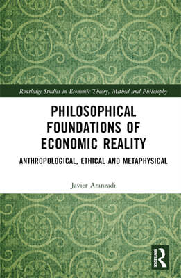 Philosophical Foundations of Economic Reality: Anthropological, Ethical and Metaphysical