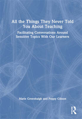All the Things They Never Told You about Teaching: Facilitating Conversations Around Sensitive Topics with Our Learners
