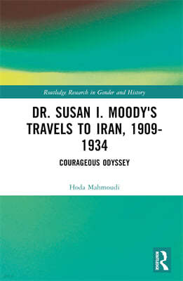 Dr. Susan I. Moody's Travels to Iran, 1909-1934: Courageous Odyssey