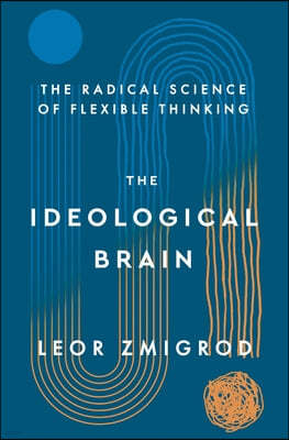 The Ideological Brain: The New Science and Lost Art of Flexible Thinking