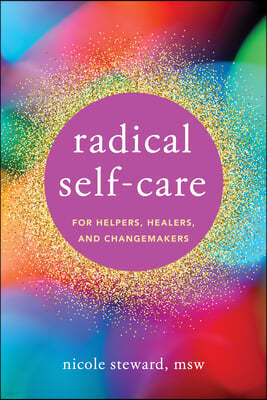 Radical Self-Care for Helpers, Healers, and Changemakers