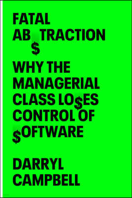 Fatal Abstraction: Why the Managerial Class Loses Control of Software