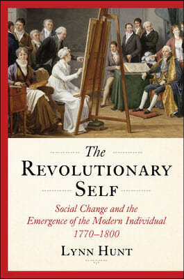 The Revolutionary Self: Social Change and the Emergence of the Modern Individual 1770-1800