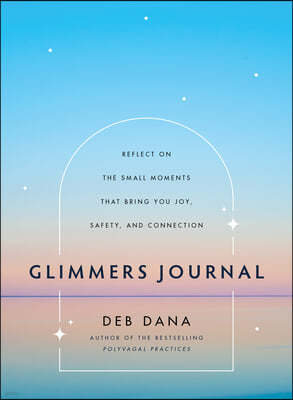 Glimmers Journal: Reflect on the Small Moments That Bring You Joy, Safety, and Connection