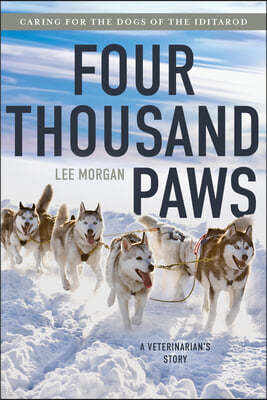 Four Thousand Paws: Caring for the Dogs of the Iditarod: A Veterinarian's Story