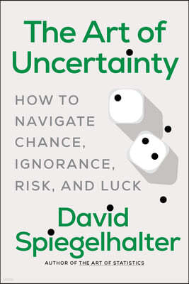 The Art of Uncertainty: How to Navigate Chance, Ignorance, Risk, and Luck
