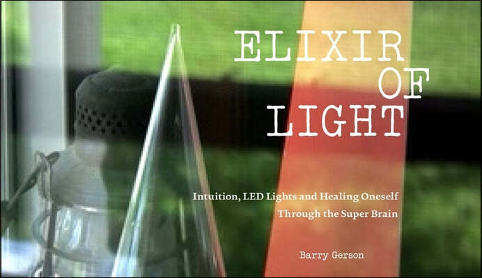 Elixir of Light: Intuition, Led Lights and Healing Oneself Through the Super Brain