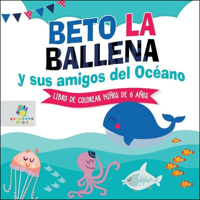 Beto la Ballena y Sus Amigos del Océano: Libro de Colorear para Niños de 6 Años