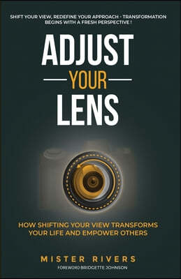 Adjust Your Lens: How Shifting Your View Transforms Your Life and Empower Others