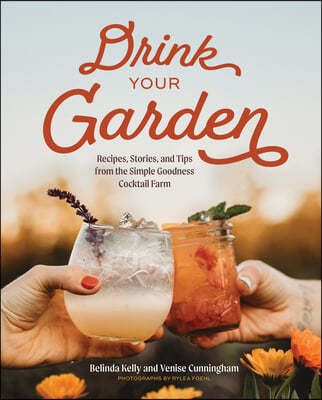 Drink Your Garden: Recipes, Stories and Tips from the Simple Goodness Cocktail Farm