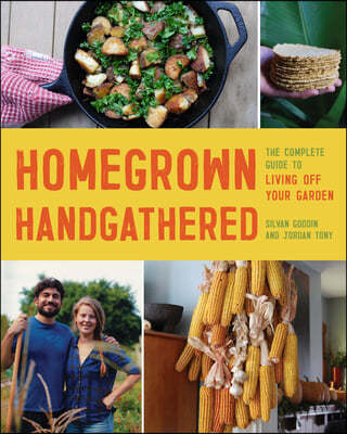 Homegrown Handgathered: The Complete Guide to Living Off Your Garden