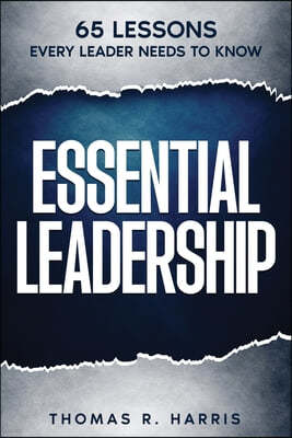 Essential Leadership: 65 Lessons Every Leader Needs to Know