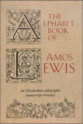 The Alphabet Book of Amos Lewis: An Elizabethan Calligraphic Manuscript Revealed