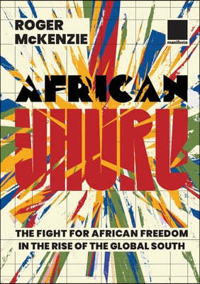 African Uhuru: the fight for African freedom in the rise of the Global South