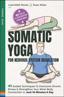 Somatic Yoga For Nervous System Regulation: 41 Guided Techniques To Overcome Chronic Stress & Strengthen Your Mind-Body Connection In Just 10 Minutes