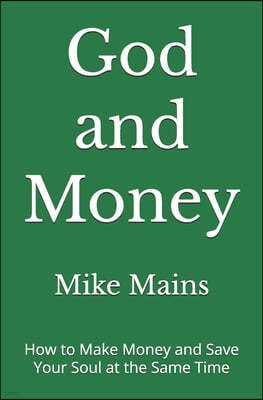 God and Money: How to Make Money and Save Your Soul at the Same Time: A Must-Read Book for Christian Men and Women