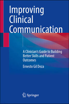 Improving Clinical Communication: A Clinician's Guide to Building Better Skills and Patient Outcomes