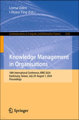 Knowledge Management in Organisations: 18th International Conference, Kmo 2024, Kaohsiung, Taiwan, July 29-August 1, 2024, Proceedings