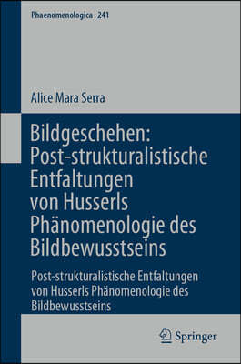 Bildgeschehen: Post-Strukturalistische Entfaltungen Von Husserls Phänomenologie Des Bildbewusstseins: Post-Strukturalistische Entfaltungen Von Husserl