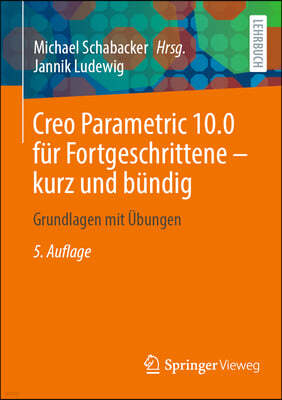 Creo Parametric 10.0 Für Fortgeschrittene - Kurz Und Bündig: Grundlagen Mit Übungen