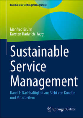 Sustainable Service Management: Band 1: Nachhaltigkeit Aus Sicht Von Kunden Und Mitarbeitern