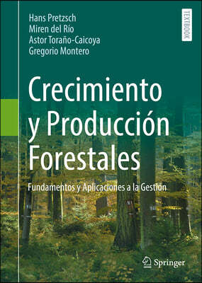 Crecimiento Y Producción Forestales: Fundamentos Y Aplicaciones a la Gestión