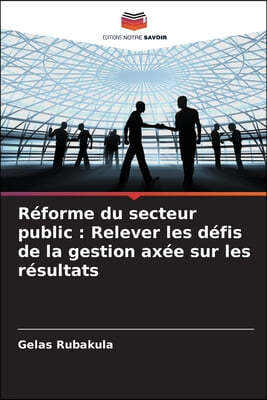 Réforme du secteur public: Relever les défis de la gestion axée sur les résultats