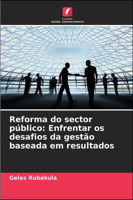 Reforma do sector público: Enfrentar os desafios da gestão baseada em resultados