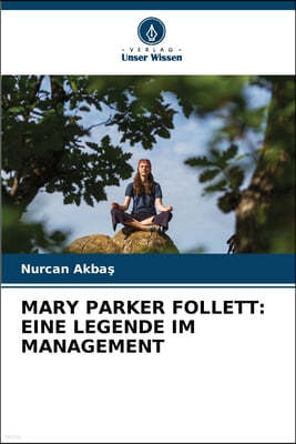 Mary Parker Follett: Eine Legende Im Management