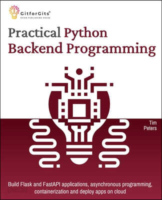 Practical Python Backend Programming: Build Flask and FastAPI applications, asynchronous programming, containerization and deploy apps on cloud