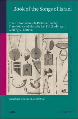 Book of the Songs of Israel: Three Introductions to Psalms on Poetry, Translation, and Music by Joel Bril (Berlin 1791). a Bilingual Edition, Trans