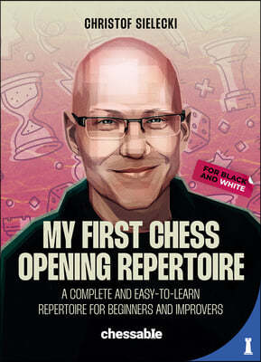 My First Chess Opening Repertoire for Black and White: A Complete and Easy-To-Learn Guide for Beginners and Improvers