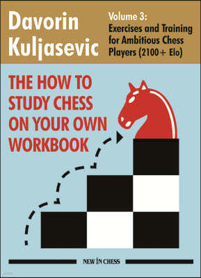 The How to Study Chess on Your Own Workbook: Volume 3: Exercises and Training for Ambitious Chess Players (2100+ Elo)