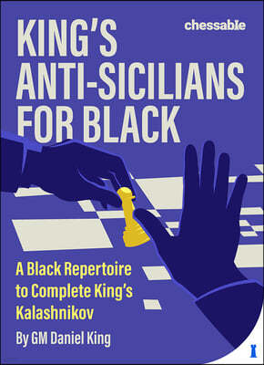 King's Anti-Sicilians for Black: A Black Repertoire to Complete King's Kalashnikov