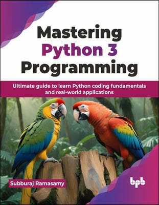 Mastering Python 3 Programming: Ultimate guide to learn Python coding fundamentals and real-world applications (English Edition)