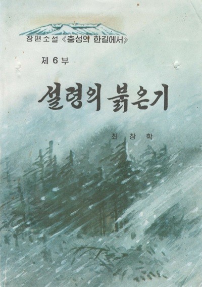 < 북한출판도서 > 설령의 붉은기 - 장편소설 <충성의 한길에서 제6부> 최창학 