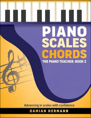 Piano Scales Chords: The Piano Teacher: Book 2 - Advancing in scales with confidence