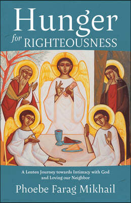 Hunger for Righteousness: A Lenten Journey Towards Intimacy with God and Loving Our Neighbor