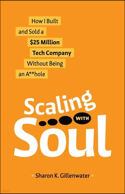 Scaling with Soul: How I Built and Sold a $25 Million Tech Company Without Being an A**hole