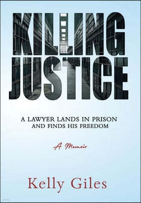 Killing Justice: A Lawyer Lands in Prison and Finds his Freedom