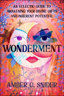Wonderment: An Eclectic Guide to Awakening Your Divine Gifts and Inherent Potential