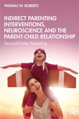 Indirect Parenting Interventions, Neuroscience and the Parent-Child Relationship