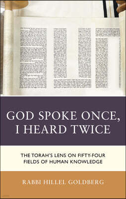 Rowman & Littlefield Publishers God Spoke Once, I Heard Twice: The Torah's Lens on Fifty-Four Fields of Human Knowledge