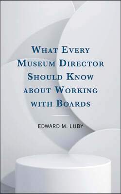 What Every Museum Director Should Know about Working with Boards